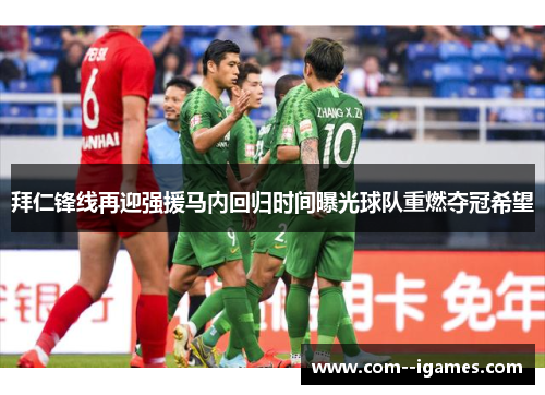 拜仁锋线再迎强援马内回归时间曝光球队重燃夺冠希望