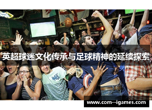 英超球迷文化传承与足球精神的延续探索