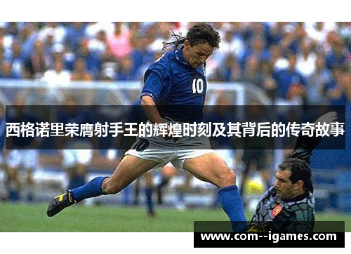 西格诺里荣膺射手王的辉煌时刻及其背后的传奇故事