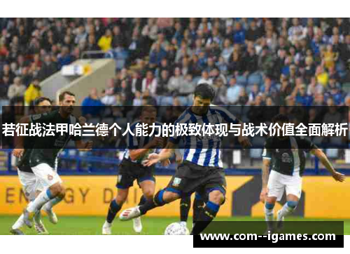 若征战法甲哈兰德个人能力的极致体现与战术价值全面解析