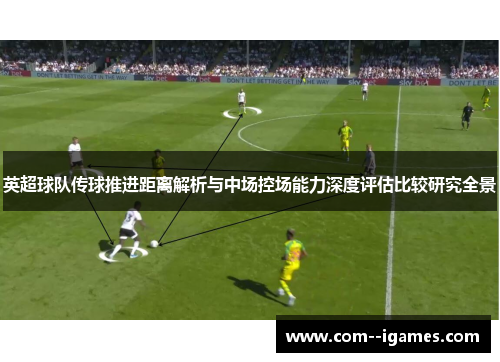 英超球队传球推进距离解析与中场控场能力深度评估比较研究全景