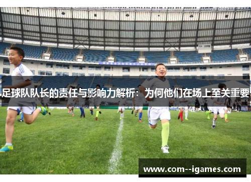 足球队队长的责任与影响力解析：为何他们在场上至关重要