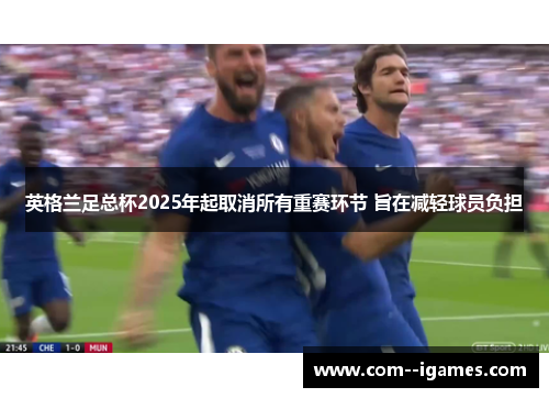 英格兰足总杯2025年起取消所有重赛环节 旨在减轻球员负担