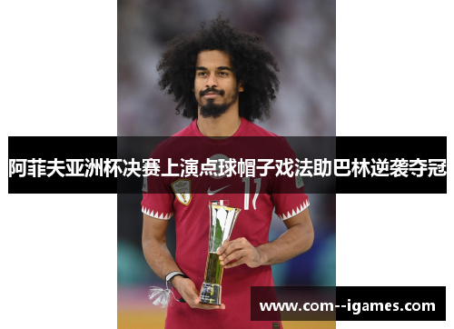阿菲夫亚洲杯决赛上演点球帽子戏法助巴林逆袭夺冠